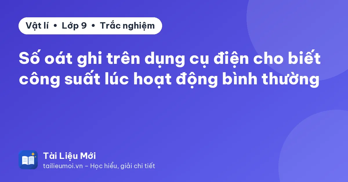 Số oát ghi trên dụng cụ điện cho biết công suất lúc hoạt động bình thường