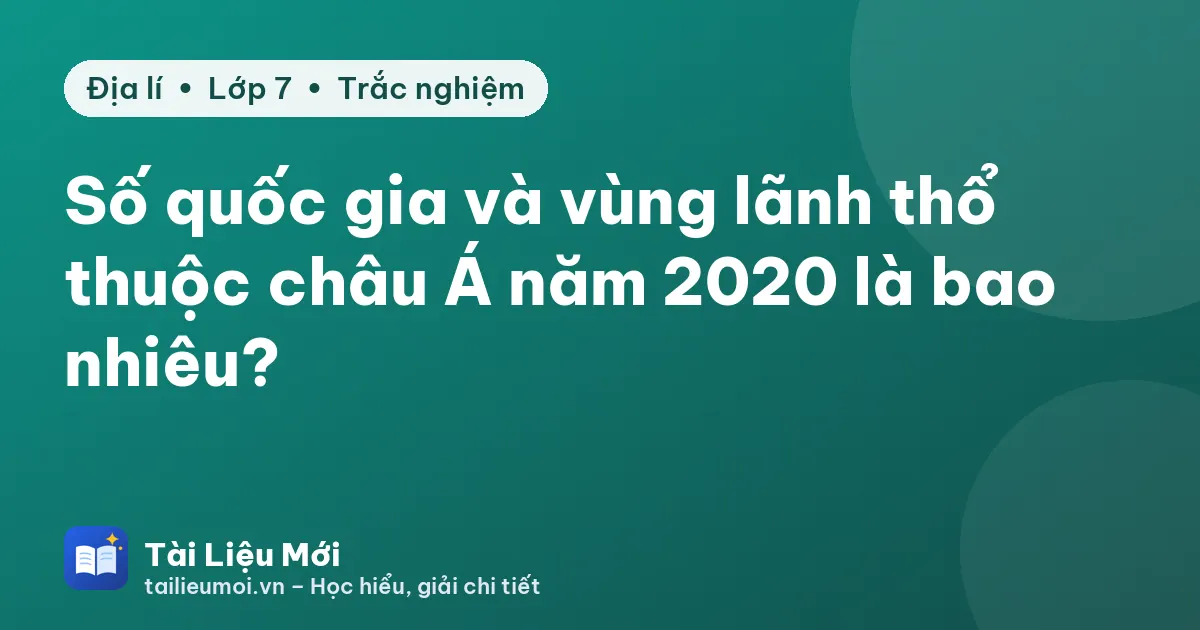 Số quốc gia và vùng lãnh thổ thuộc châu Á năm 2020 là bao nhiêu?