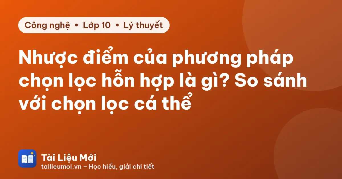 Nhược điểm của phương pháp chọn lọc hỗn hợp là gì? So sánh với chọn lọc cá thể