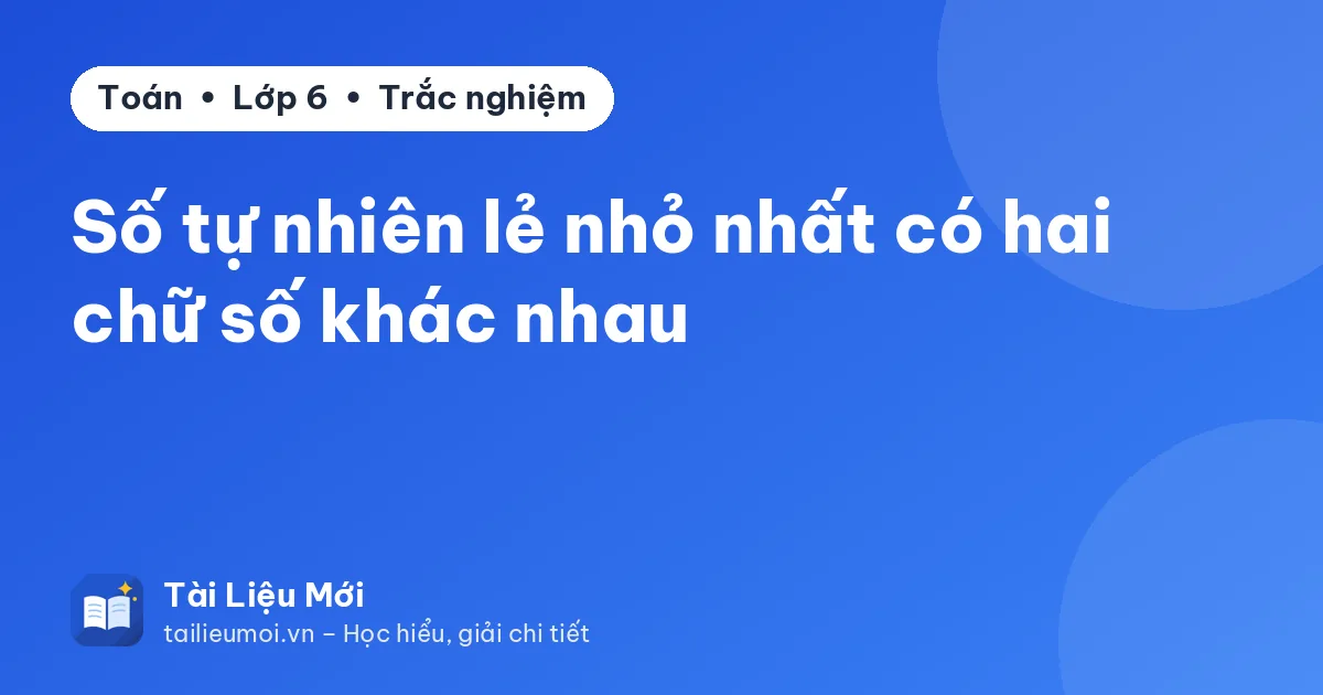 Số tự nhiên lẻ nhỏ nhất có hai chữ số khác nhau