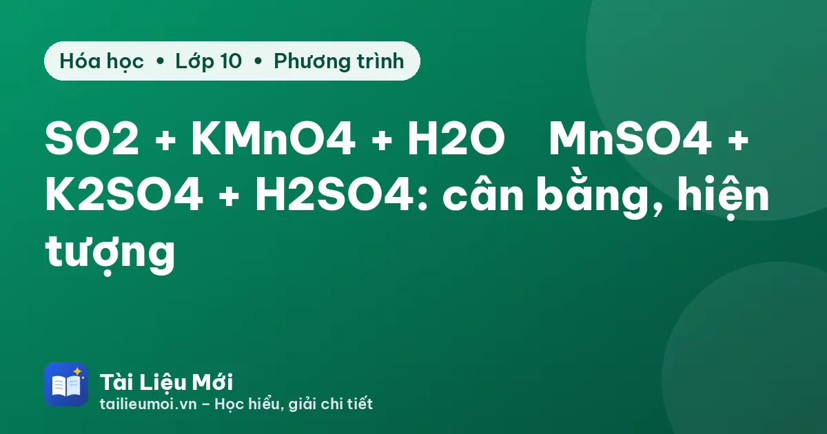 SO2 + KMnO4 + H2O → MnSO4 + K2SO4 + H2SO4: cân bằng, hiện tượng