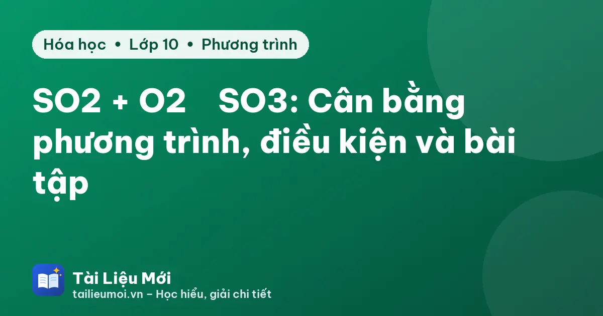 SO2 + O2 → SO3: Cân bằng phương trình, điều kiện và bài tập