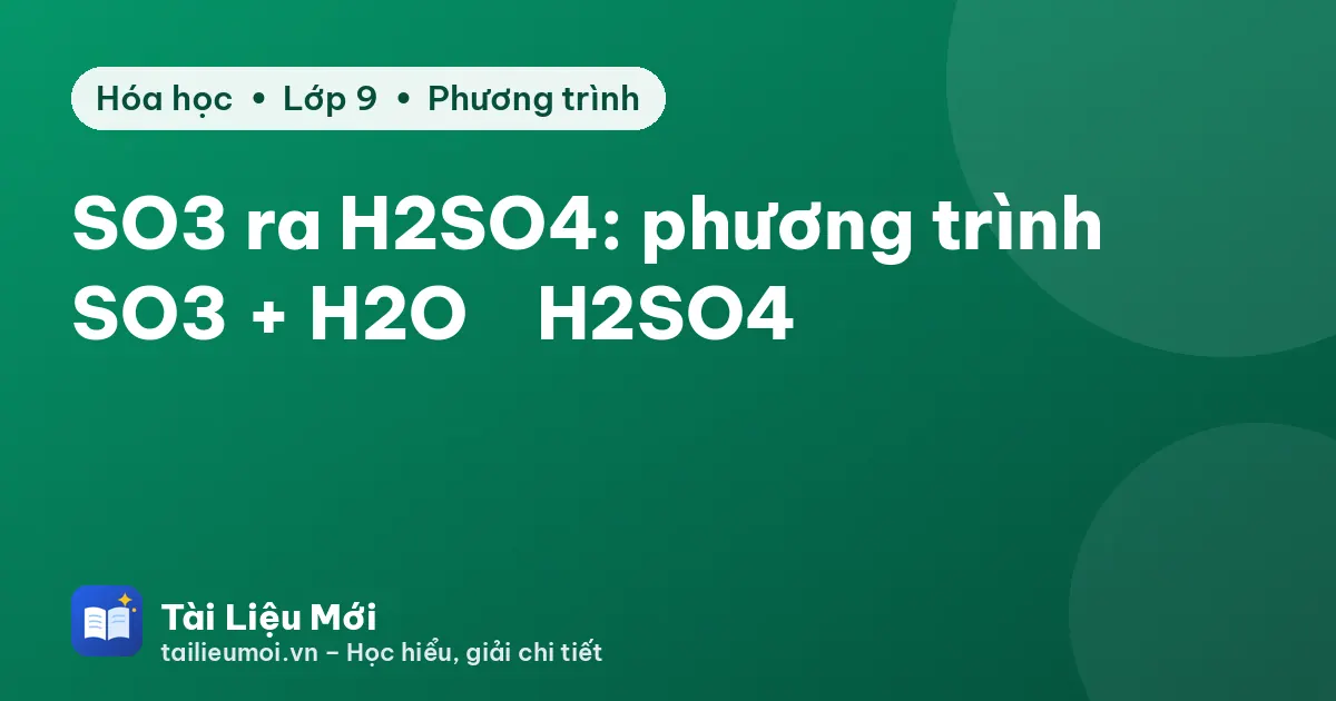 SO3 ra H2SO4: phương trình SO3 + H2O → H2SO4
