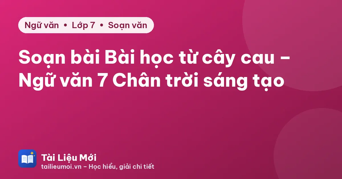 Soạn bài Bài học từ cây cau – Ngữ văn 7 Chân trời sáng tạo