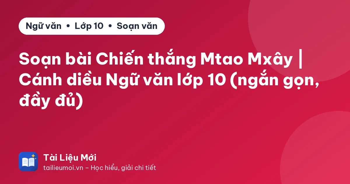 Soạn bài Chiến thắng Mtao Mxây | Cánh diều Ngữ văn lớp 10 (ngắn gọn, đầy đủ)