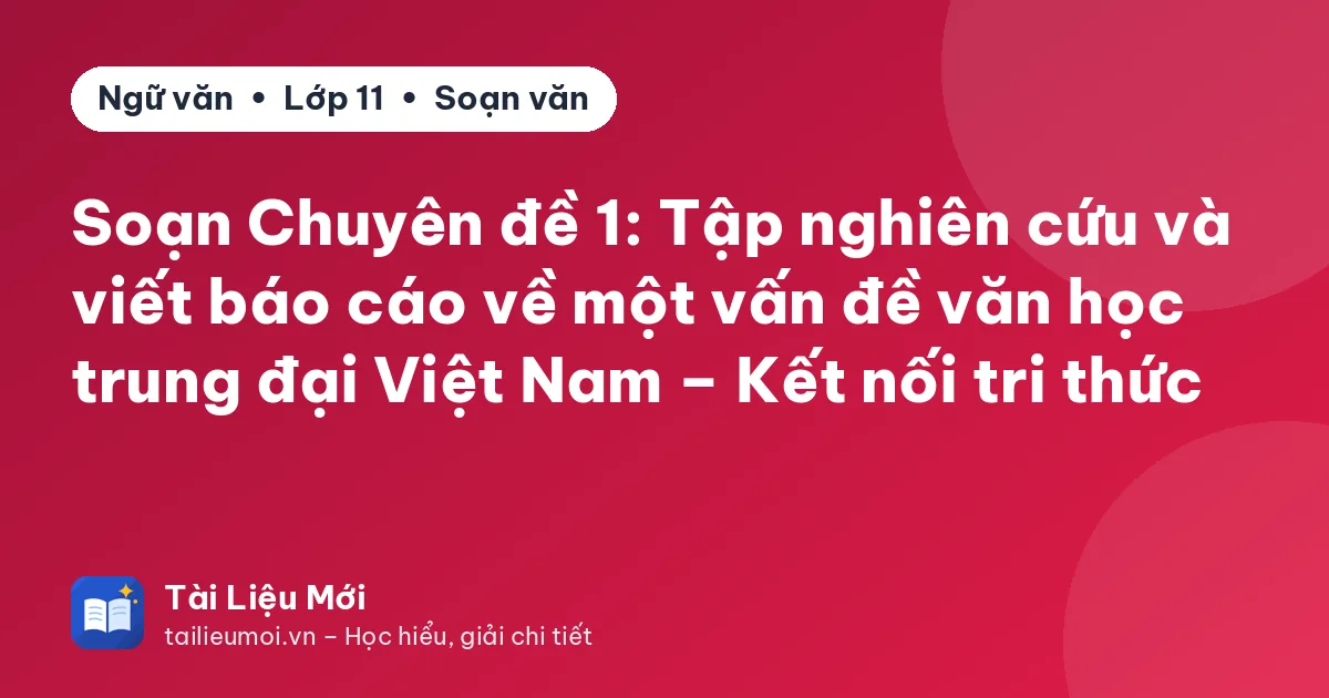 Soạn Chuyên đề 1: Tập nghiên cứu và viết báo cáo về một vấn đề văn học trung đại Việt Nam – Kết nối tri thức