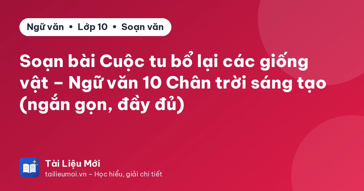 Soạn bài Cuộc tu bổ lại các giống vật – Ngữ văn 10 Chân trời sáng tạo (ngắn gọn, đầy đủ)