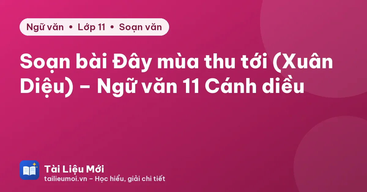 Soạn bài Đây mùa thu tới (Xuân Diệu) – Ngữ văn 11 Cánh diều