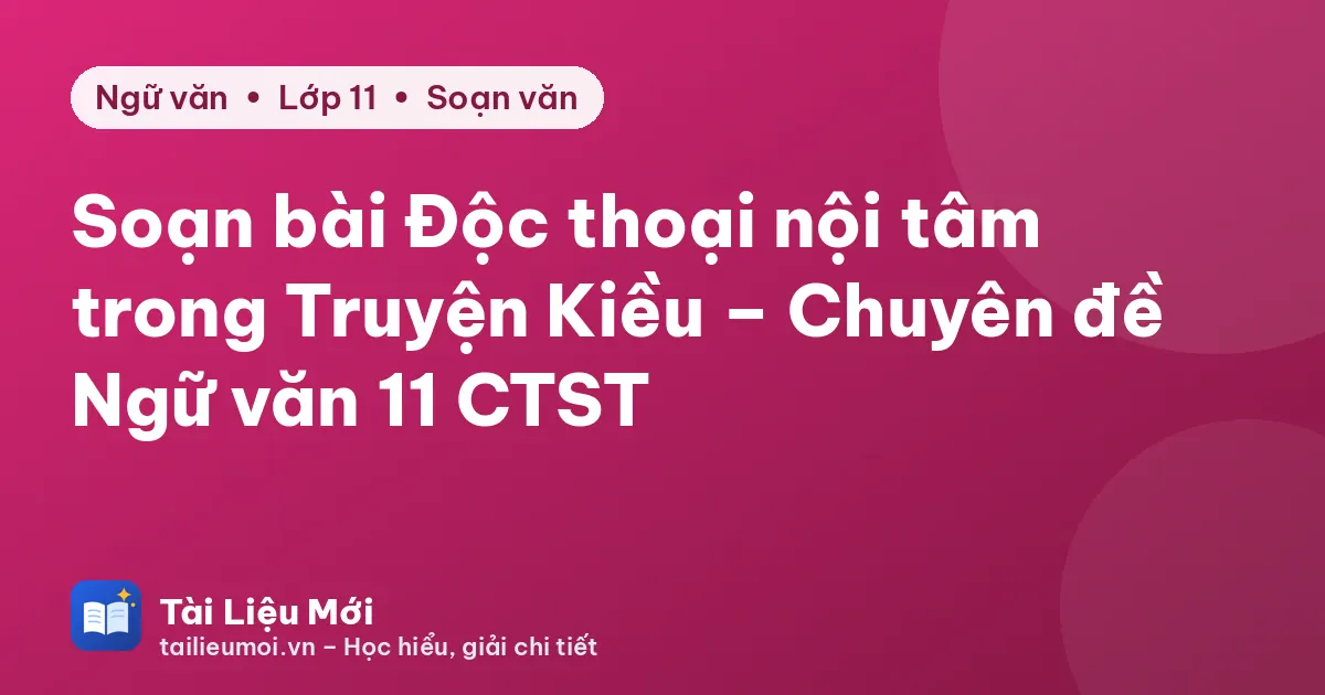Soạn bài Độc thoại nội tâm trong Truyện Kiều – Chuyên đề Ngữ văn 11 CTST
