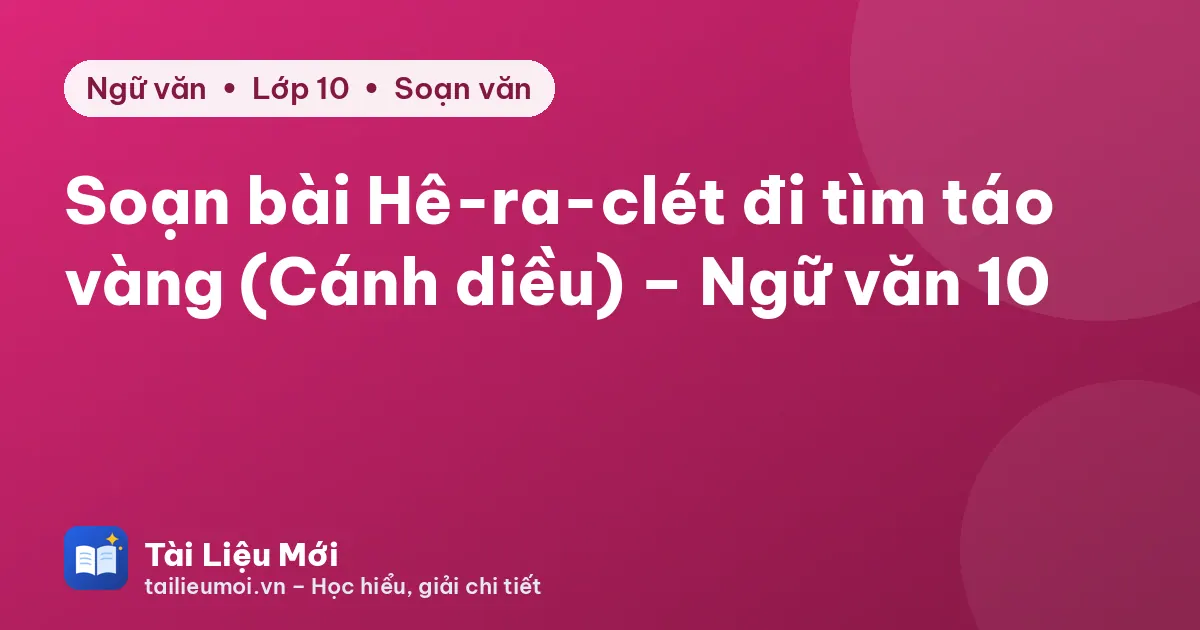 Soạn bài Hê-ra-clét đi tìm táo vàng (Cánh diều) – Ngữ văn 10