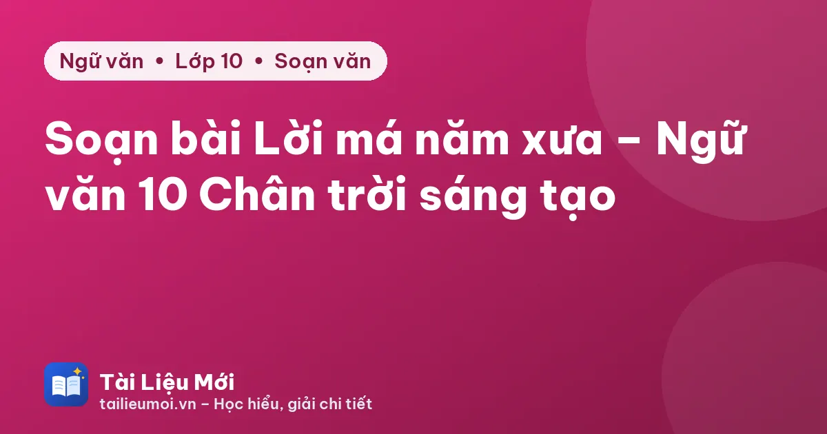 Soạn bài Lời má năm xưa – Ngữ văn 10 Chân trời sáng tạo
