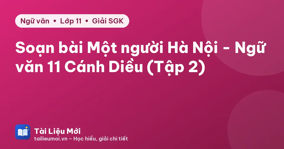 Soạn bài Một người Hà Nội - Ngữ văn 11 Cánh Diều (Tập 2)