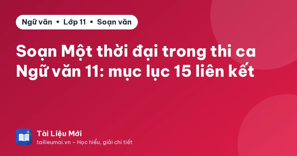 Soạn Một thời đại trong thi ca Ngữ văn 11: mục lục 15 liên kết