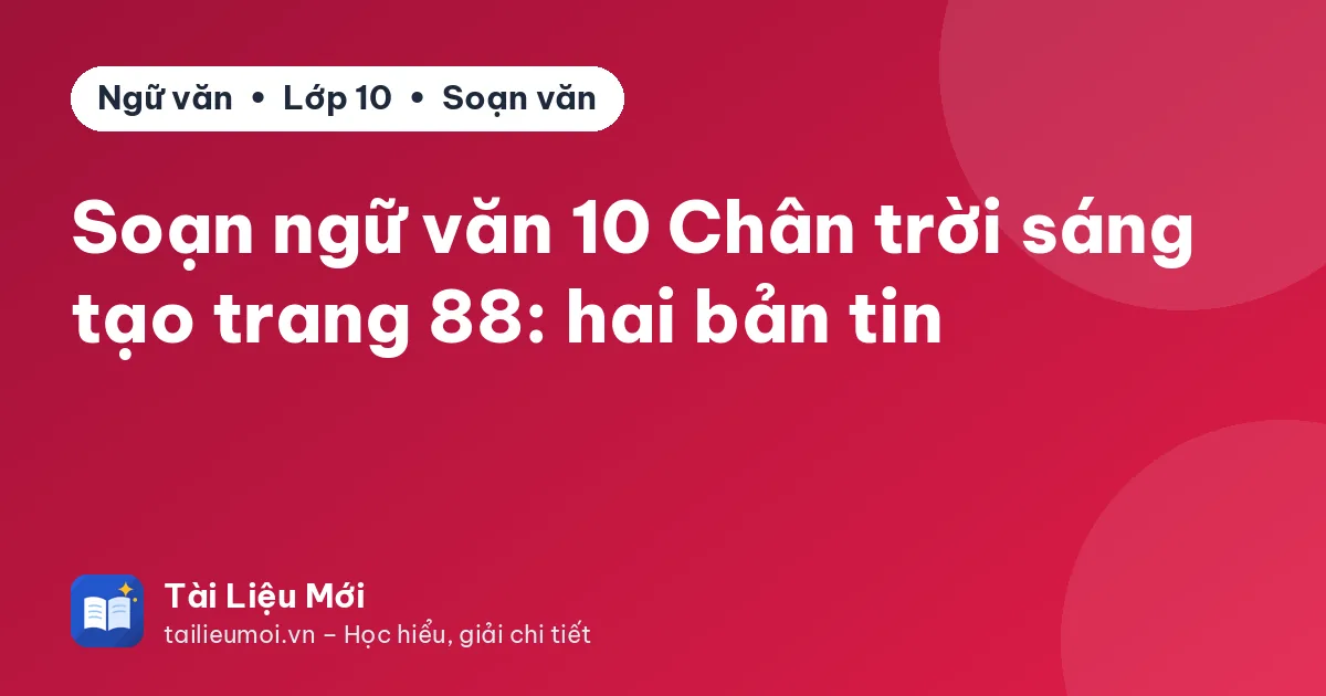 Soạn ngữ văn 10 Chân trời sáng tạo trang 88: hai bản tin