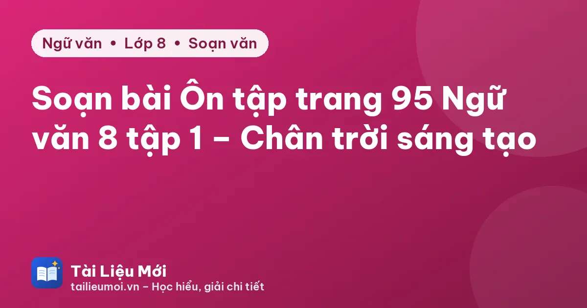 Soạn bài Ôn tập trang 95 Ngữ văn 8 tập 1 – Chân trời sáng tạo