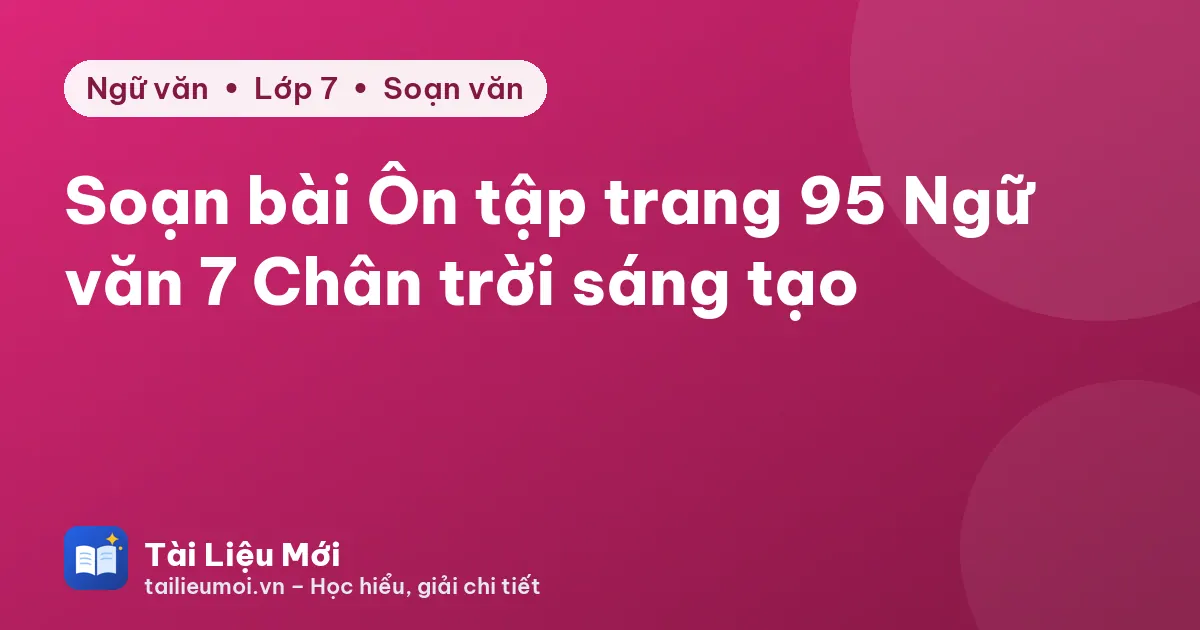 Soạn bài Ôn tập trang 95 Ngữ văn 7 Chân trời sáng tạo