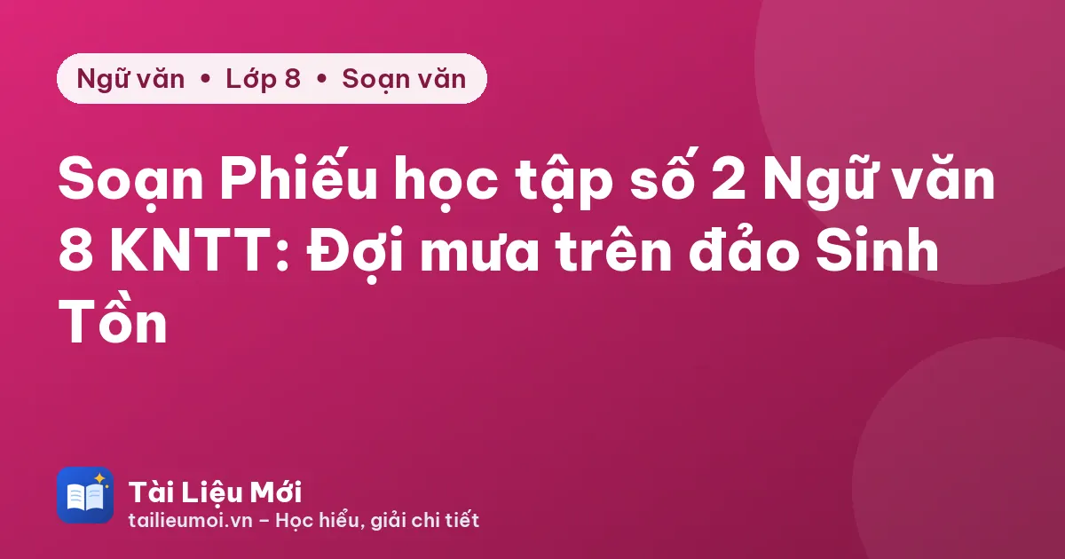 Soạn Phiếu học tập số 2 Ngữ văn 8 KNTT: Đợi mưa trên đảo Sinh Tồn