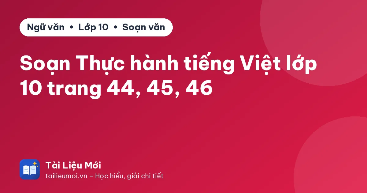 Soạn Thực hành tiếng Việt lớp 10 trang 44, 45, 46