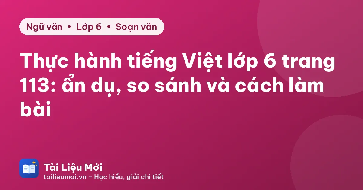Thực hành tiếng Việt lớp 6 trang 113: ẩn dụ, so sánh và cách làm bài