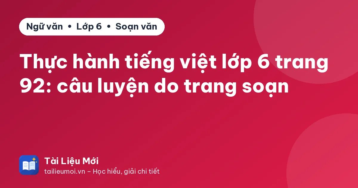 Thực hành tiếng việt lớp 6 trang 92: câu luyện do trang soạn