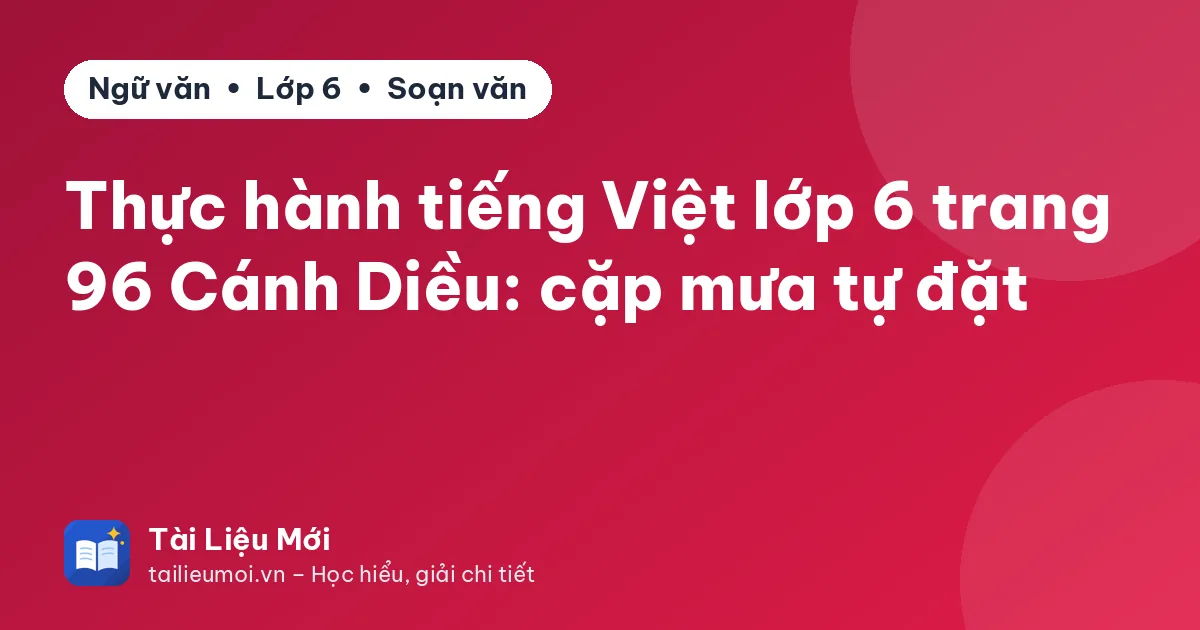 Thực hành tiếng Việt lớp 6 trang 96 Cánh Diều: cặp mưa tự đặt