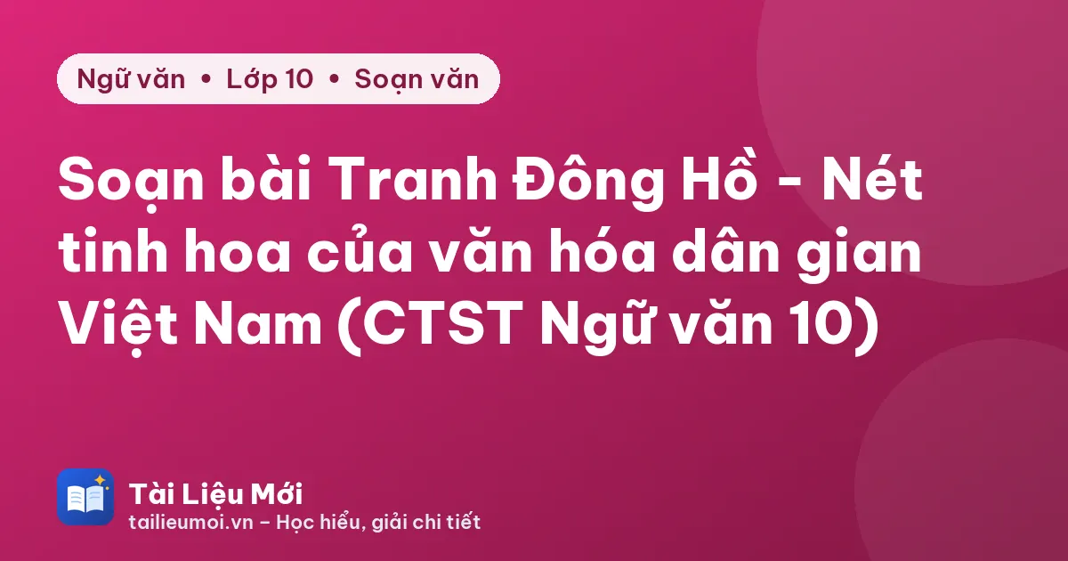Soạn bài Tranh Đông Hồ - Nét tinh hoa của văn hóa dân gian Việt Nam (CTST Ngữ văn 10)