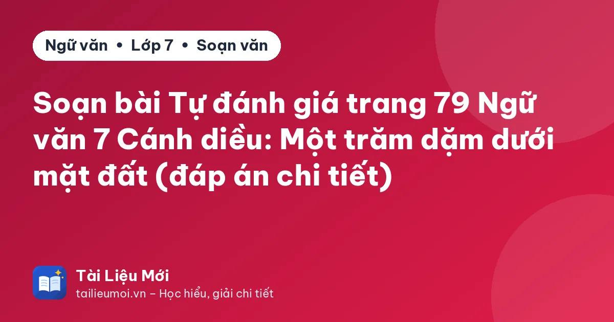 Soạn bài Tự đánh giá trang 79 Ngữ văn 7 Cánh diều: Một trăm dặm dưới mặt đất (đáp án chi tiết)