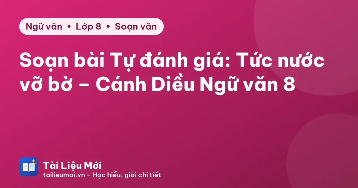 Soạn bài Tự đánh giá: Tức nước vỡ bờ – Cánh Diều Ngữ văn 8