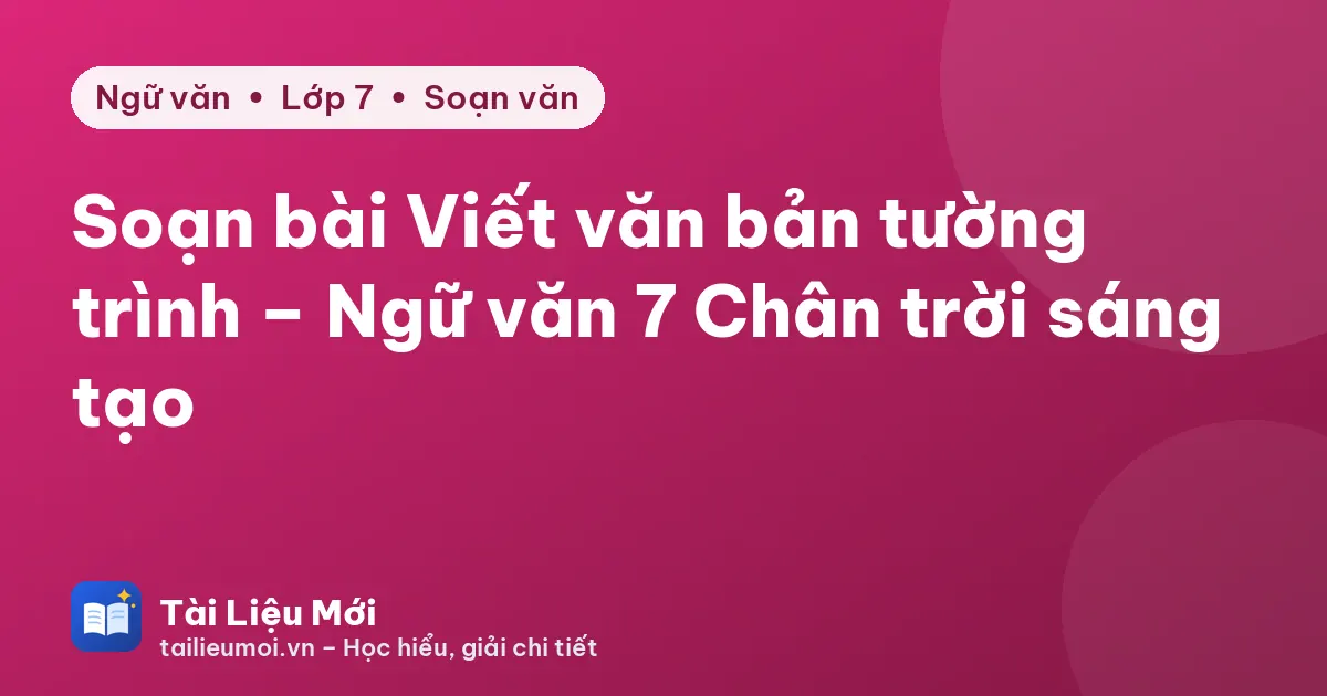 Soạn bài Viết văn bản tường trình – Ngữ văn 7 Chân trời sáng tạo
