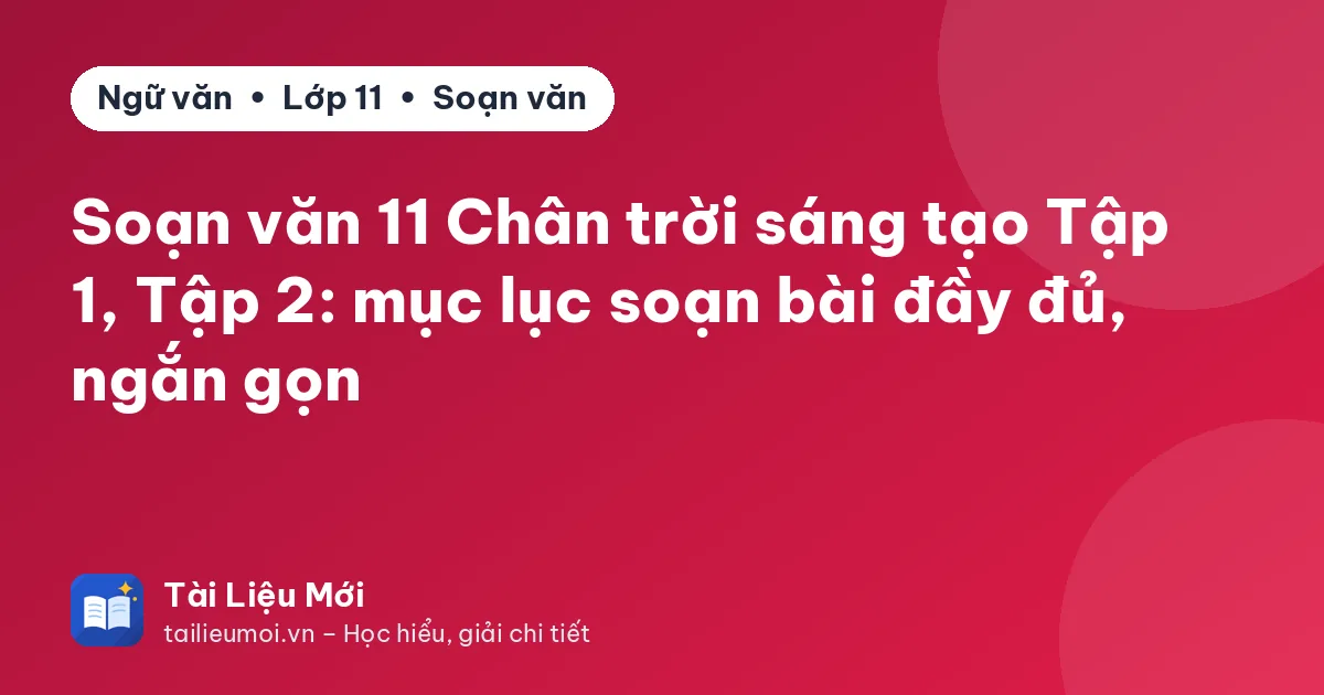 Soạn văn 11 Chân trời sáng tạo Tập 1, Tập 2: mục lục soạn bài đầy đủ, ngắn gọn