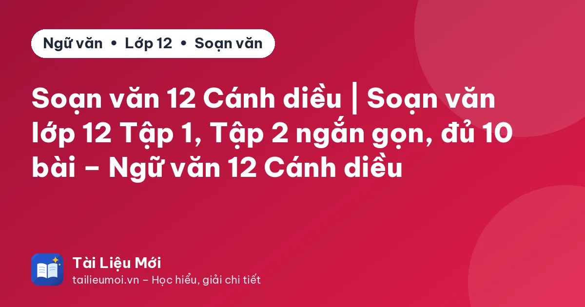 Soạn văn 12 Cánh diều | Soạn văn lớp 12 Tập 1, Tập 2 ngắn gọn, đủ 10 bài – Ngữ văn 12 Cánh diều