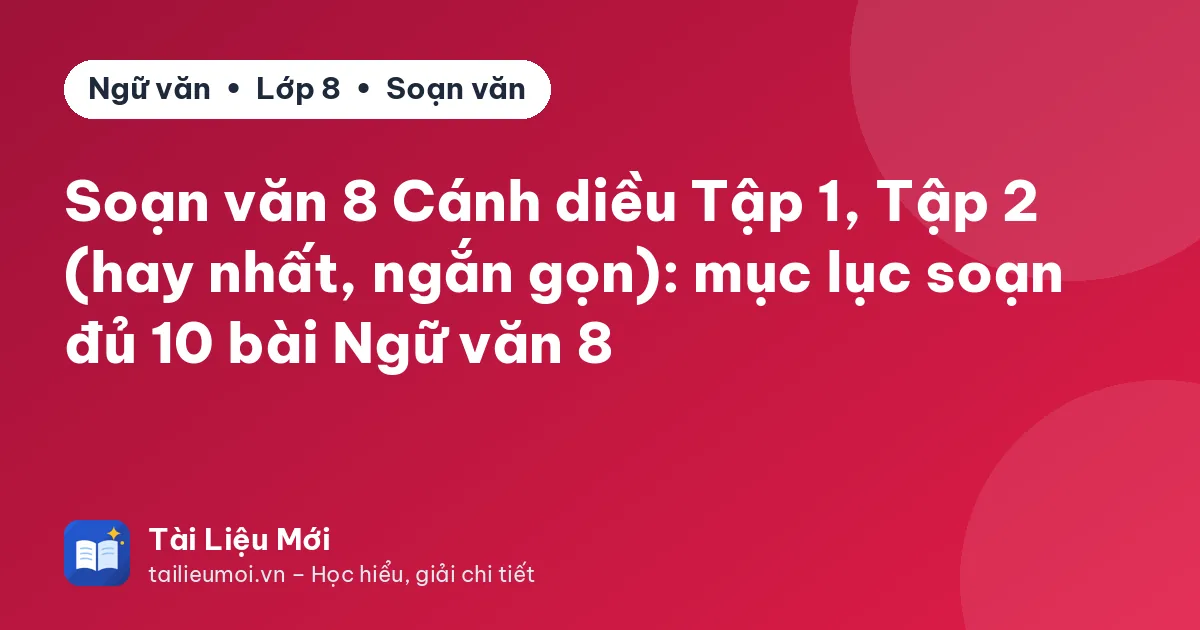 Soạn văn 8 Cánh diều Tập 1, Tập 2 (hay nhất, ngắn gọn): mục lục soạn đủ 10 bài Ngữ văn 8