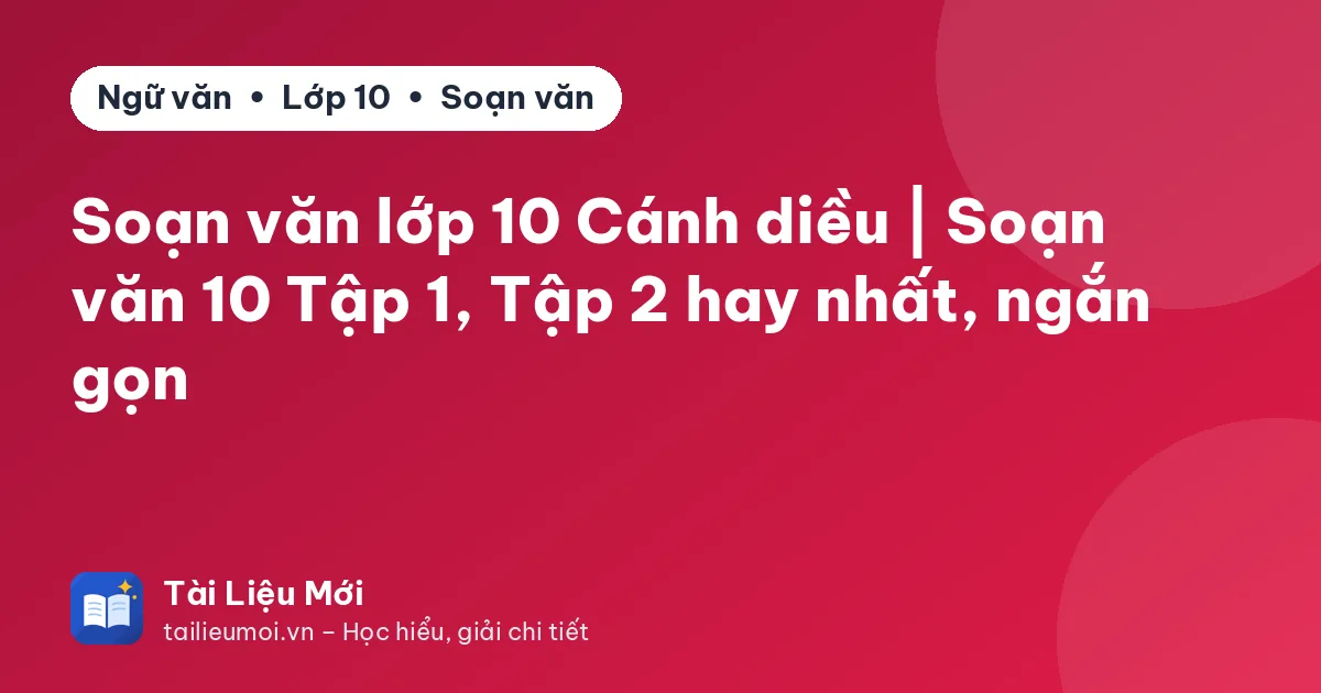 Soạn văn lớp 10 Cánh diều | Soạn văn 10 Tập 1, Tập 2 hay nhất, ngắn gọn