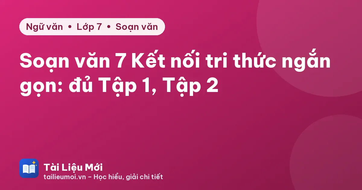 Soạn văn 7 Kết nối tri thức ngắn gọn: đủ Tập 1, Tập 2