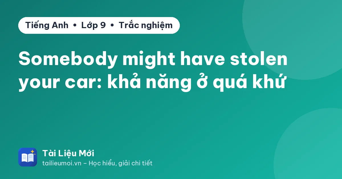Somebody might have stolen your car: khả năng ở quá khứ