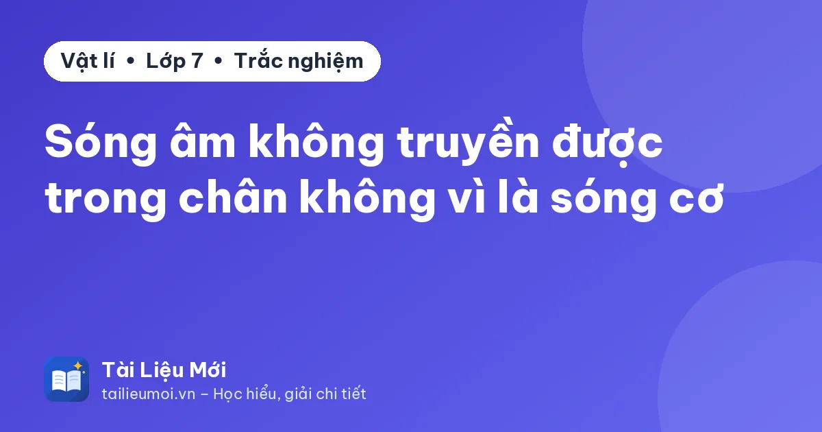 Sóng âm không truyền được trong chân không vì là sóng cơ