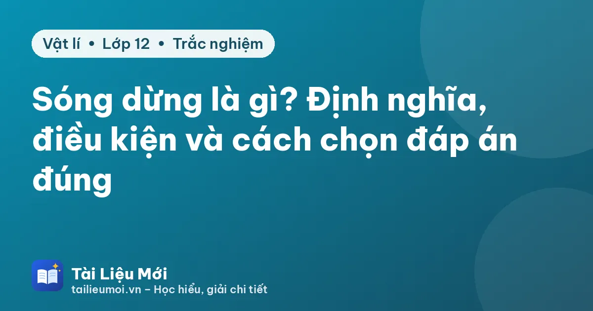 Sóng dừng là gì? Định nghĩa, điều kiện và cách chọn đáp án đúng