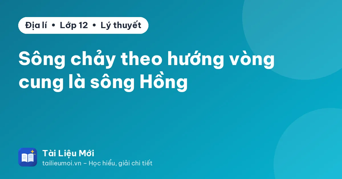 Sông chảy theo hướng vòng cung là sông Hồng