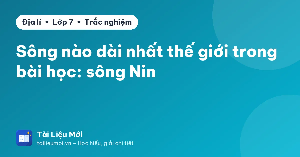 Sông nào dài nhất thế giới trong bài học: sông Nin