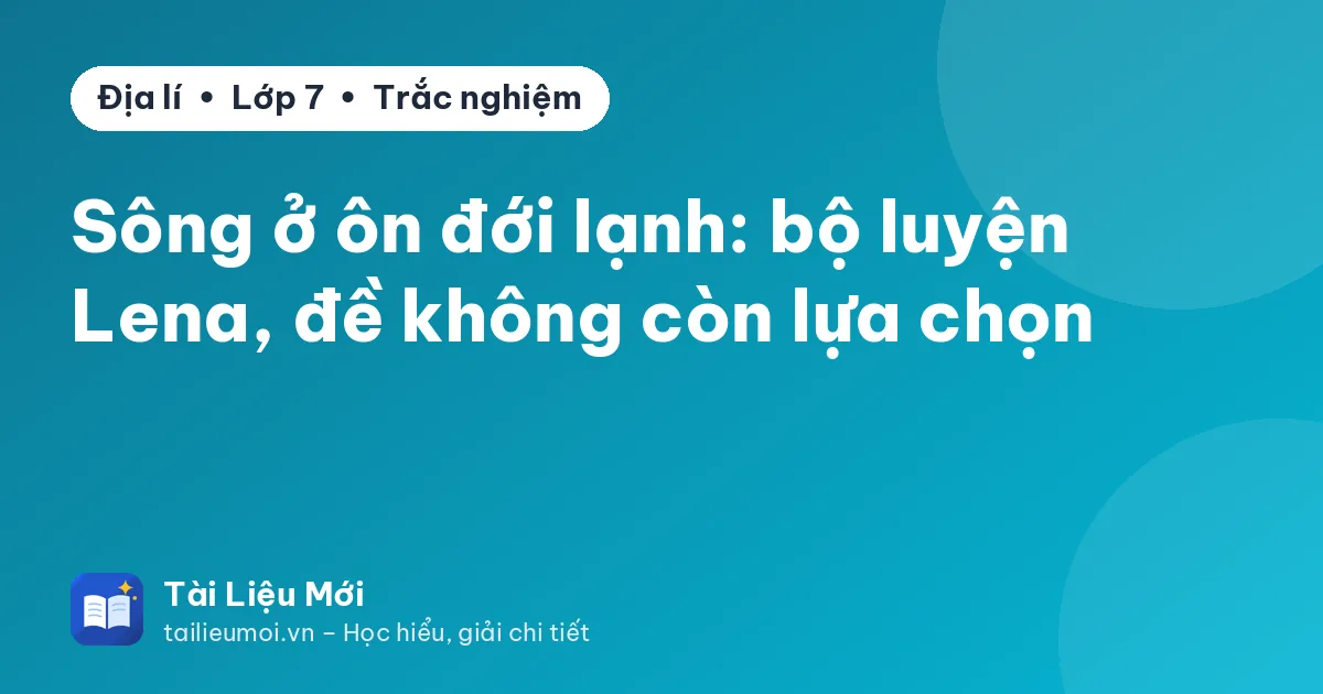 Sông ở ôn đới lạnh: bộ luyện Lena, đề không còn lựa chọn