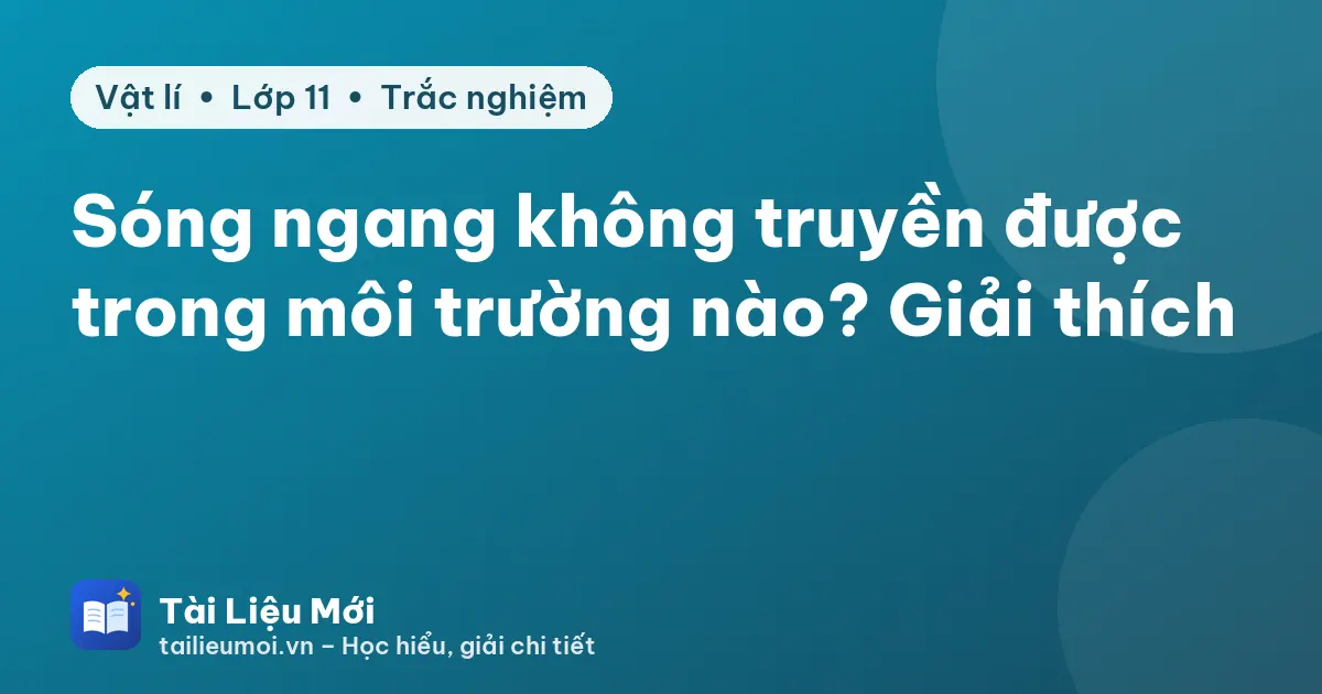Sóng ngang không truyền được trong môi trường nào? Giải thích