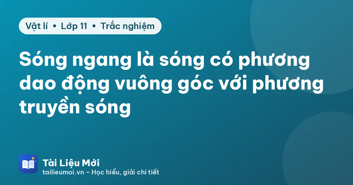 Sóng ngang là sóng có phương dao động vuông góc với phương truyền sóng