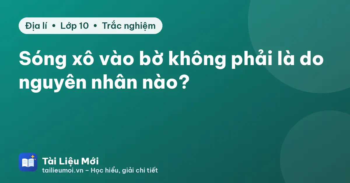 Sóng xô vào bờ không phải là do nguyên nhân nào?