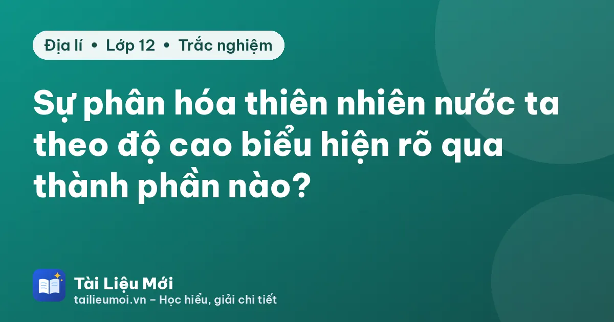 Sự phân hóa thiên nhiên nước ta theo độ cao biểu hiện rõ qua thành phần nào?