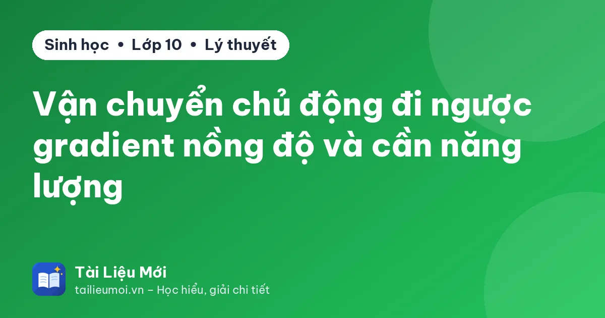 Vận chuyển chủ động đi ngược gradient nồng độ và cần năng lượng