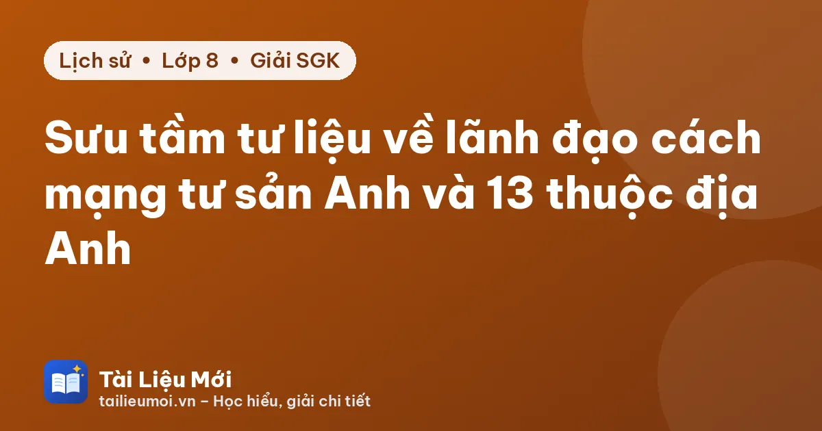Sưu tầm tư liệu về lãnh đạo cách mạng tư sản Anh và 13 thuộc địa Anh