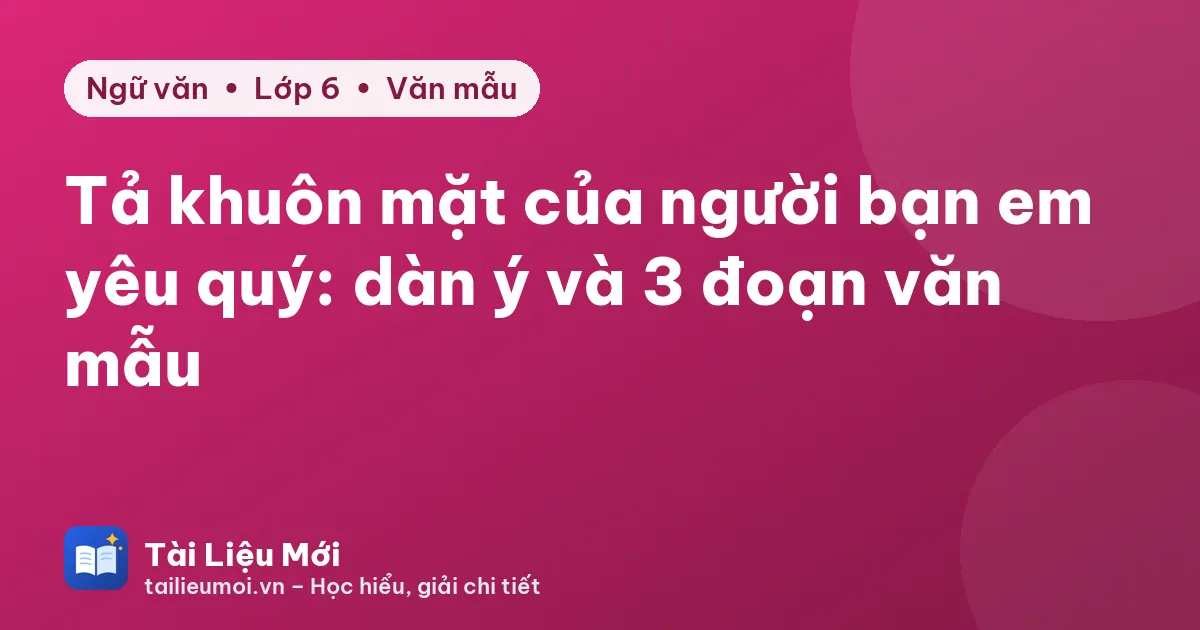 Tả khuôn mặt của người bạn em yêu quý: dàn ý và 3 đoạn văn mẫu
