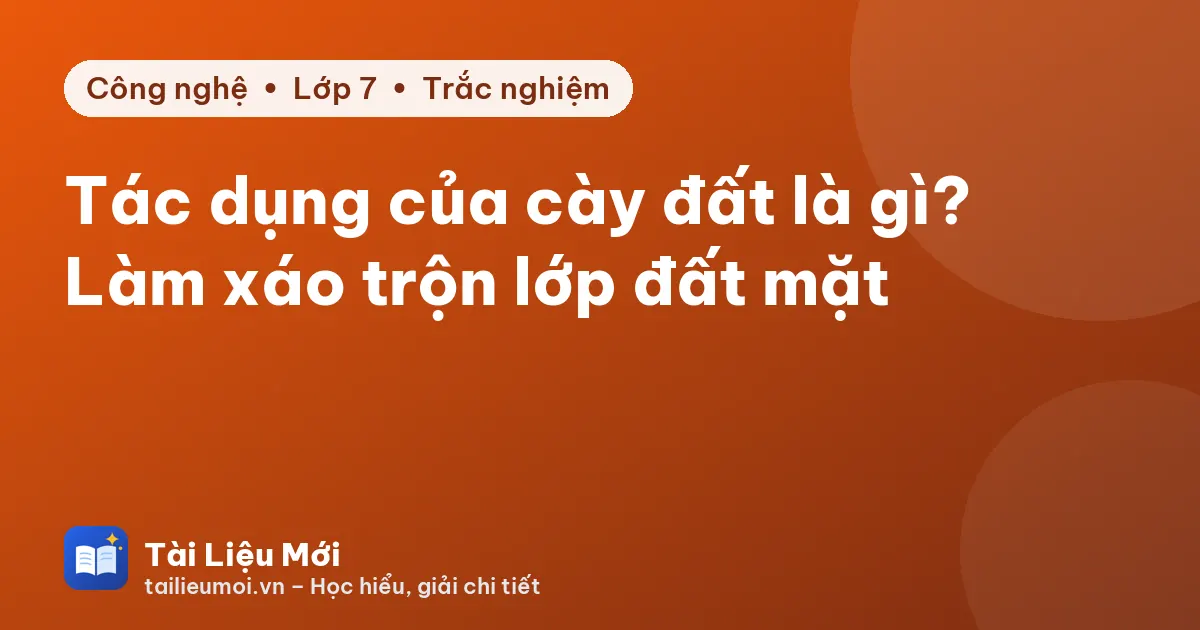Tác dụng của cày đất là gì? Làm xáo trộn lớp đất mặt