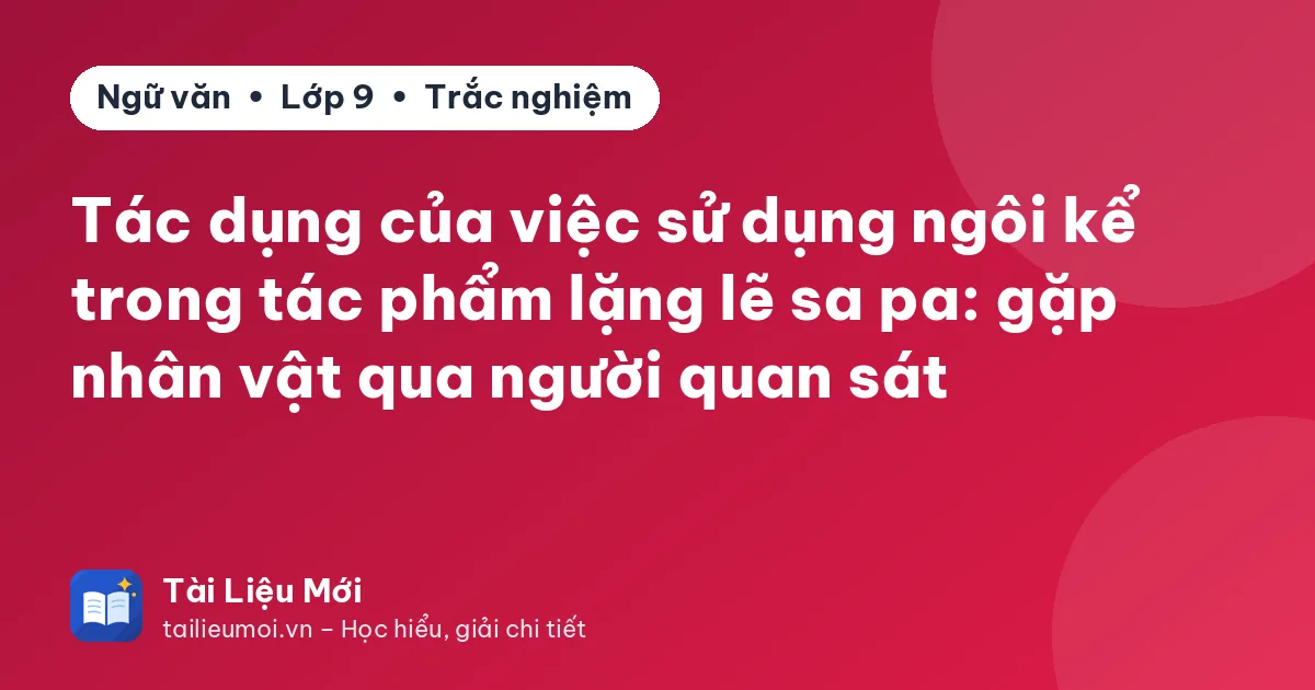 Tác dụng của việc sử dụng ngôi kể trong tác phẩm lặng lẽ sa pa: gặp nhân vật qua người quan sát
