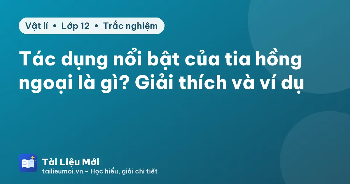 Tác dụng nổi bật của tia hồng ngoại là gì? Giải thích và ví dụ